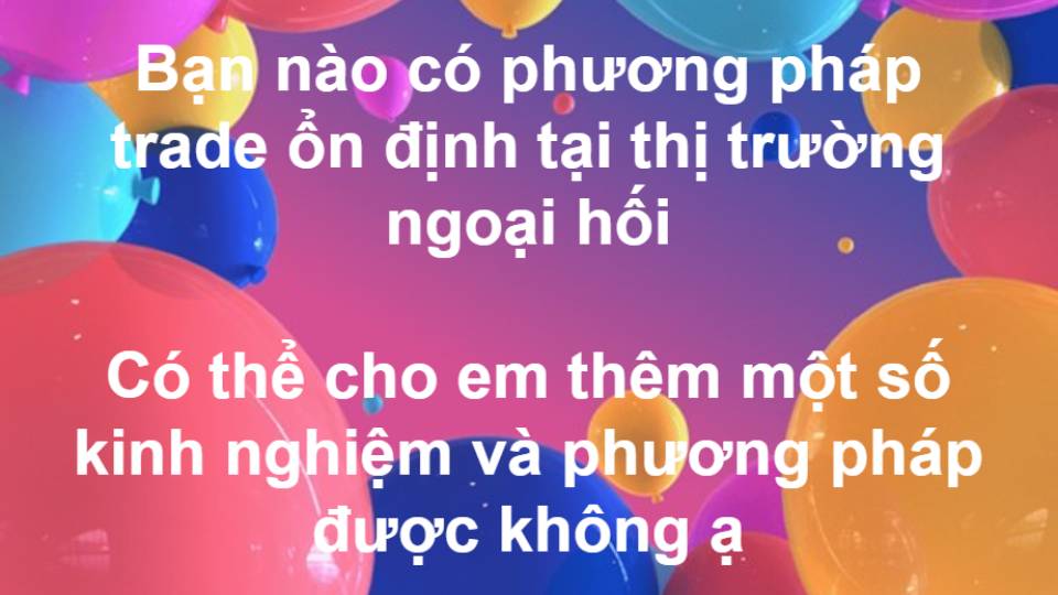 Bạn nào có phương pháp trade ổn định tại thị trường ngoại hối